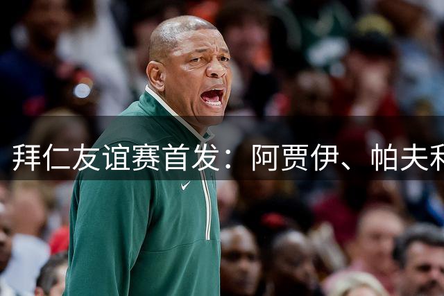 拜仁友谊赛首发：阿贾伊、帕夫利奇、马托塞维奇在列